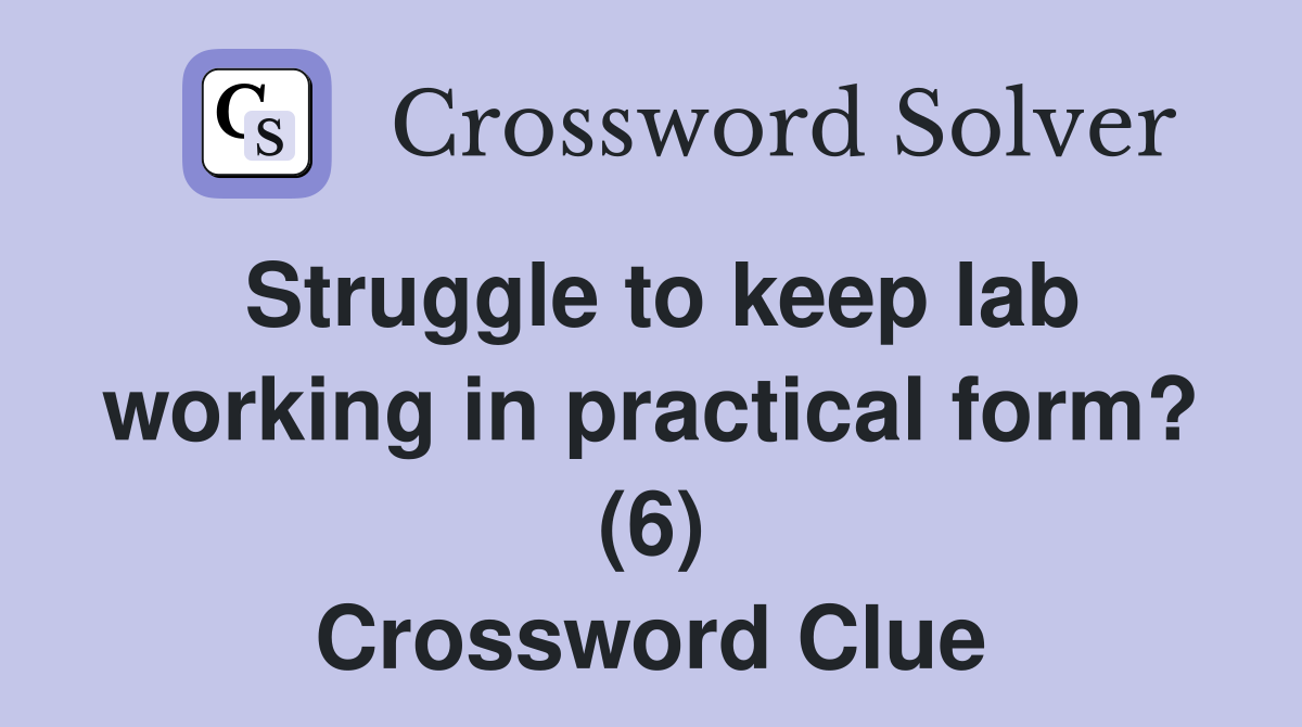 Struggle to keep lab working in practical form? (6) Crossword Clue